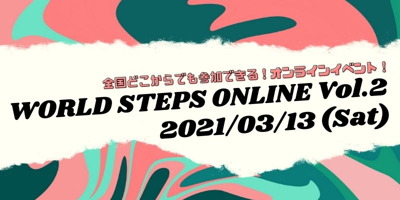 ダンススクール 東京ステップス・アーツ 全国どこからでも参加できるオンラインイベント WORLD STEPS vol.2 2021年3月13日